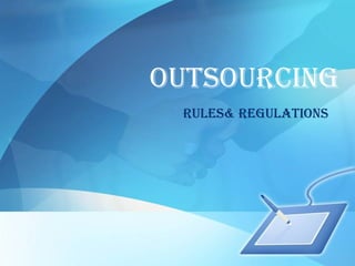 outsourcing
rules& regulations
 
