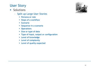 43
User Story
 Solutions
– Split up Large User Stories
 Persona or role
 Steps of a workflow
 Scenario
 Sequence in a...