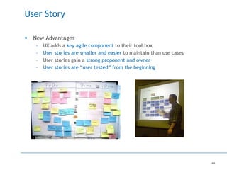 44
User Story
 New Advantages
– UX adds a key agile component to their tool box
– User stories are smaller and easier to ...