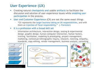 6
User Experience (UX)
 Creating natural checkpoints and usable artifacts to facilitate the
discussion and solution of us...