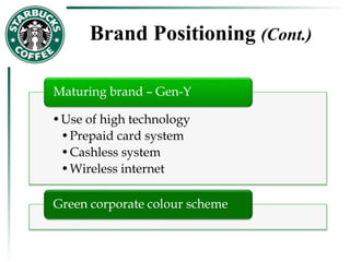Brand Positioning (Cont.)
•Use of high technology
•Prepaid card system
•Cashless system
•Wireless internet
Maturing brand – Gen-Y
Green corporate colour scheme
 