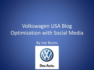 Volkswagen USA Blog
Optimization with Social Media
By Joe Burns
 