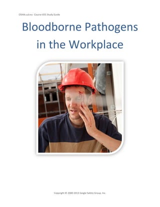 OSHAcademy Course 655 Study Guide
Copyright © 2000-2013 Geigle Safety Group, Inc.
Bloodborne Pathogens
in the Workplace
 