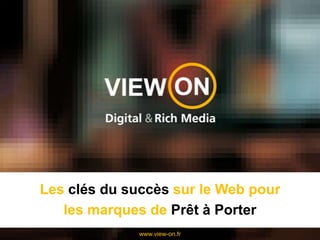 Les clés du succès sur le Web pour  les marques de Prêt à Porter www.view-on.fr 