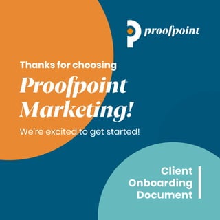 Thanks for choosing
Proofpoint
Marketing!
Client
Onboarding
Document
We’re excited to get started!
 