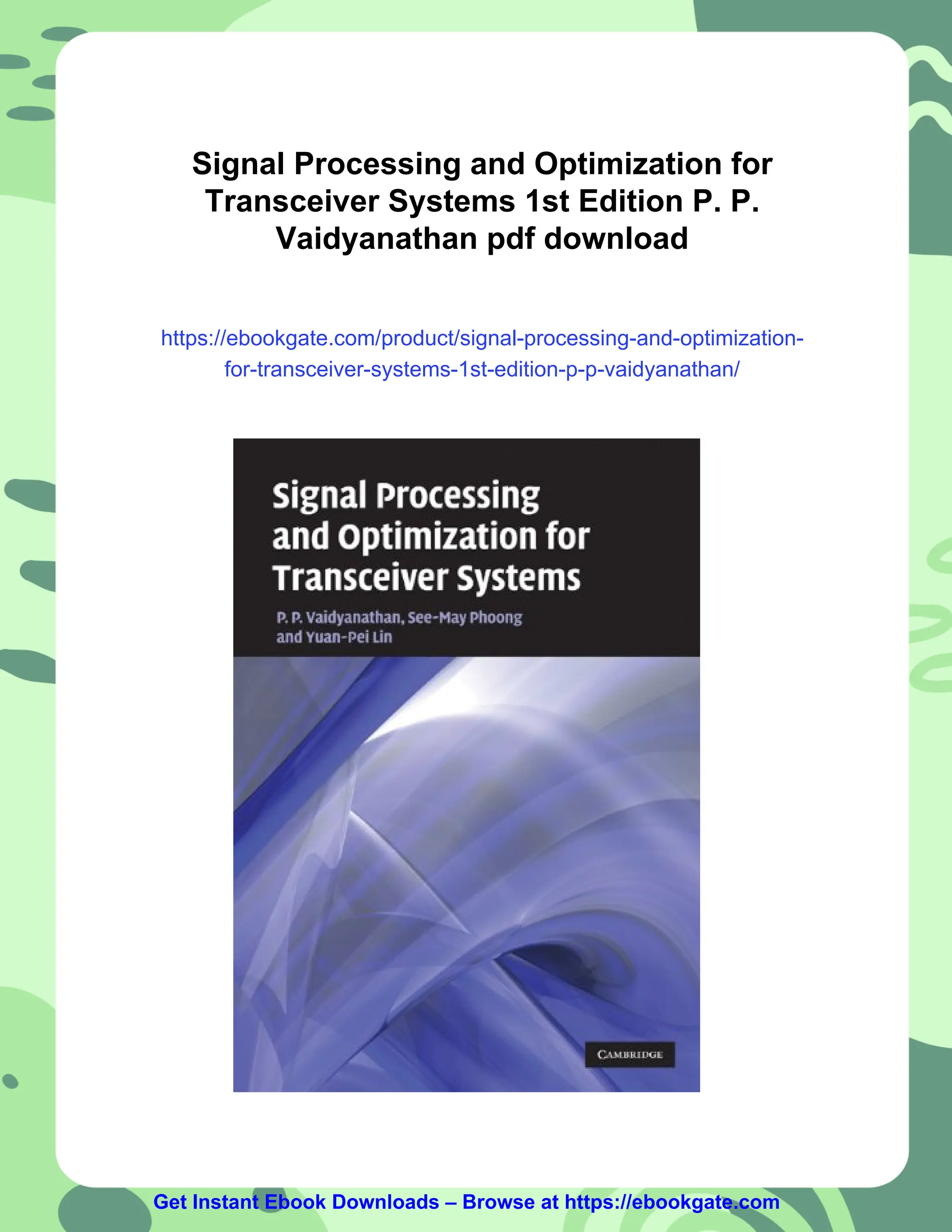 Signal Processing and Optimization for
Transceiver Systems 1st Edition P. P.
Vaidyanathan pdf download
https://ebookgate.com/product/signal-processing-and-optimization-
for-transceiver-systems-1st-edition-p-p-vaidyanathan/
Get Instant Ebook Downloads – Browse at https://ebookgate.com
 