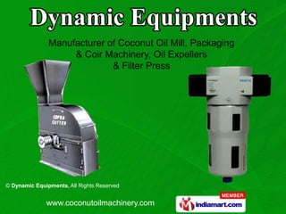 Manufacturer of Coconut Oil Mill, Packaging
                    & Coir Machinery, Oil Expellers
                             & Filter Press




© Dynamic Equipments, All Rights Reserved


              www.coconutoilmachinery.com
 