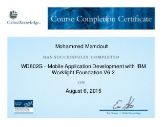Mohammed Mamdouh
WD602G - Mobile Application Development with IBM
Worklight Foundation V6.2
August 6, 2015
 