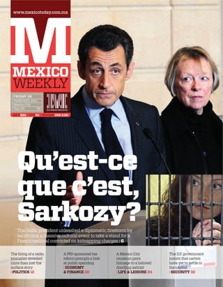 www.mexicotoday.com.mx
0018920360242
MEX$25 EUR€2 USD 3.50
FRIDAY 25
Qu’est-ce
que c’est,
Sarkozy?
: 6
: POLITICS 12
: ECONOMY
& FINANCE 20 : SECURITY 32: LIFE & LEISURE 24
 