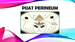 PIJAT PERINEUM
BUSYRA HANIM, SST., M.Keb
 