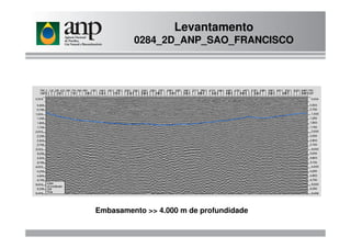 Levantamento
0284_2D_ANP_SAO_FRANCISCO
Embasamento >> 4.000 m de profundidade
 