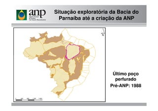Situação exploratória da Bacia do
Parnaíba até a criação da ANP
Último poço
perfurado
Pré-ANP: 1988
 