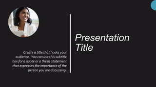 Presentation
Title
Create a title that hooks your
audience. You can use this subtitle
box for a quote or a thesis statement
that expresses the importance of the
person you are discussing.
 