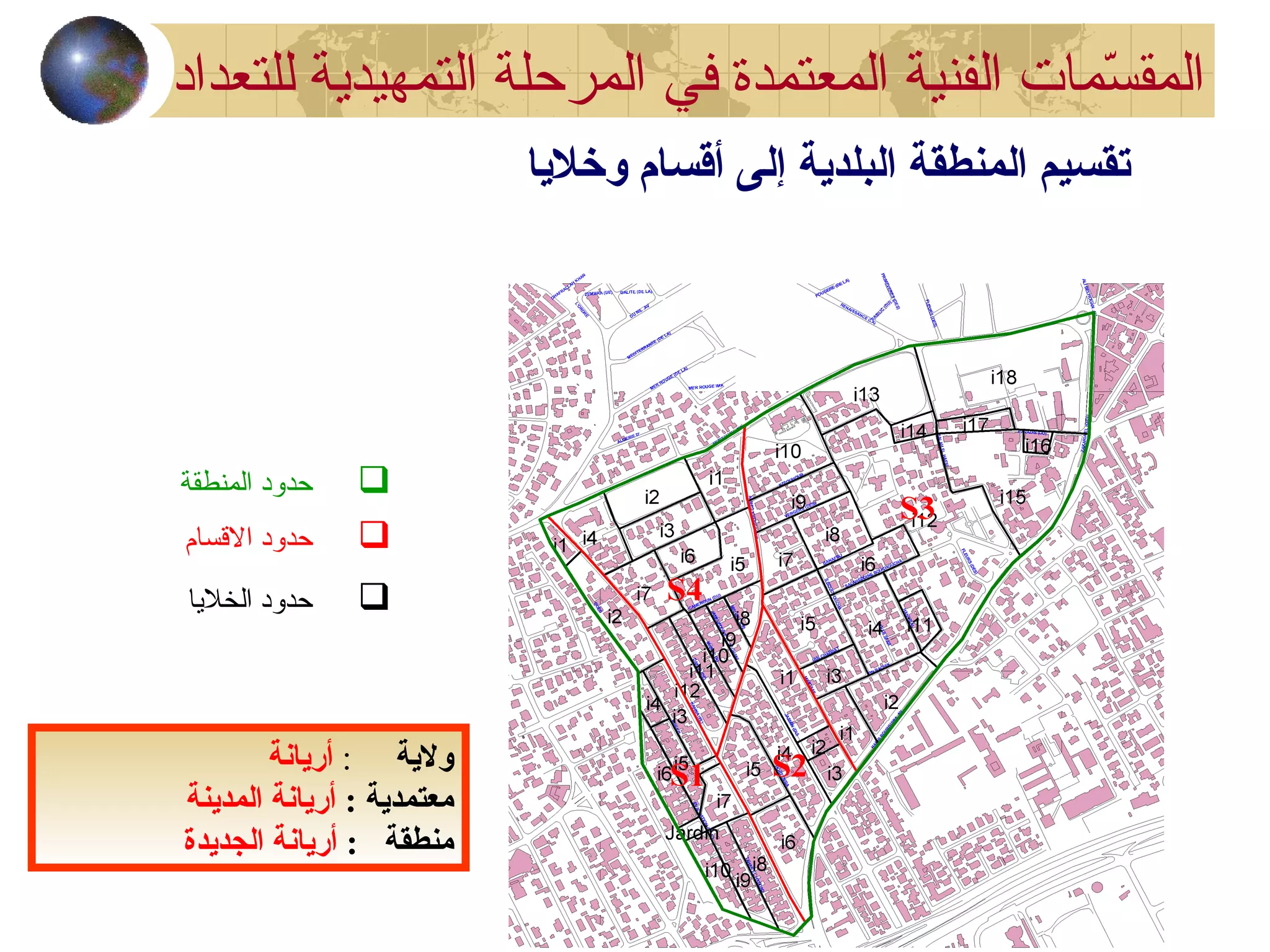 ‫وخلايا‬ ‫أقسام‬ ‫إلى‬ ‫البلداية‬ ‫المنطقة‬ ‫تقسيم‬
‫ا‬ ‫حدود‬‫لمنطقة‬
‫السقسام‬ ‫حدود‬
‫الخليا‬ ‫حدود‬
‫ولاية‬:‫أرايانة‬
: ‫معتمداية‬‫المداينة‬ ‫أرايانة‬
: ‫منطقة‬‫الجدايدة‬ ‫أرايانة‬
Échelles des plans utilisés: 1/2000 et 1/5000
‫في‬ ‫المعتمدة‬ ‫الفنية‬ ‫سمات‬ّ‫م‬ ‫المق‬‫للتعداد‬ ‫التمهيدية‬ ‫المرحلة‬
 