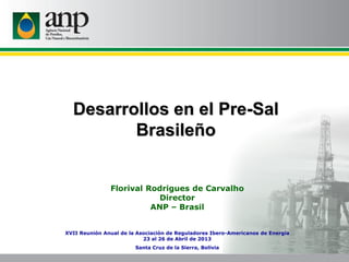 Florival Rodrigues de Carvalho
Director
ANP – Brasil
XVII Reunión Anual de la Asociación de Reguladores Ibero-Americanos d...
