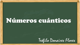 Números cuánticos
Teófilo Donaires Flores
 