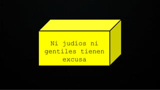 8. Ni judíos ni gentiles tienen excusa
Ni judíos ni
gentiles tienen
excusa
 
