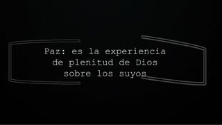Paz: es la experiencia
de plenitud de Dios
sobre los suyos
 