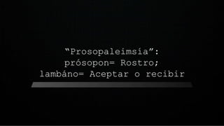 “Prosopaleimsía”:
prósopon= Rostro;
lambáno= Aceptar o recibir
 