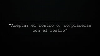 “Aceptar el rostro o, complacerse
con el rostro”
 
