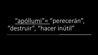 “apóllumi”= “perecerán”,
“destruir”, “hacer inútil”
 