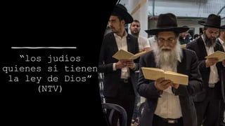 “los judíos
quienes sí tienen
la ley de Dios”
(NTV)
 