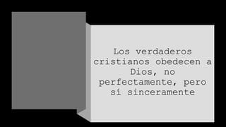 Los verdaderos
cristianos obedecen a
Dios, no
perfectamente, pero
sí sinceramente
 