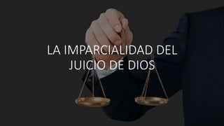 LA IMPARCIALIDAD DEL
JUICIO DE DIOS
 
