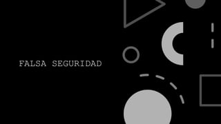 FALSA SEGURIDAD
 