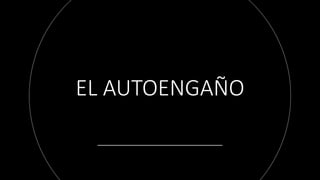 EL AUTOENGAÑO
 