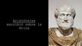 Aristóteles
escribió sobre la
ética
 