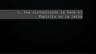 c. Esa circuncisión la hace el
Espíritu no la letra
 
