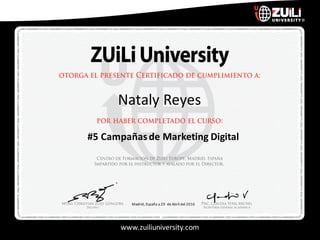 www.zuiliuniversity.com
Nataly Reyes
#5	Campañas	de	Marketing	Digital
Madrid,	España a	29		de	Abril	del	2016
 