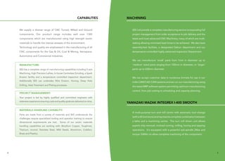 98
We supply a diverse range of CNC Turned, Milled and Ground
components. Our product range includes well over 1300
components which are manufactured using high strength exotic
materials to handle the intense stresses of the environment.
Technology and quality are emphasised in the manufacturing of all
CNC components for the Gas & Oil, Coal & Mining, Aerospace,
Automotive and Commercial Industries.
MANUFACTURE:
SES has a complete range of manufacturing capabilities including 5-axis
Machining, High Precision Lathes, In-house Centreless Grinding, a Spark
Erosion facility and a temperature controlled Inspection department.
Additionally SES can undertake Wire Erosion, Honing, Deep Hole
Drilling, Heat Treatment and Plating processes.
PROJECT MANAGEMENT:
Your project is led by highly qualified and committed engineers with
extensive experience ensuring costs and quality goals are delivered on time.
MATERIALS HANDLING CAPABILITY:
Parts are made from a variety of materials and SES understands the
challenges require specialized tooling and operator training to ensure
dimensional requirements are met. Some of our exotic materials
handling capabilities are working with: Beryllium Copper, Toughmet,
Titanium, Inconel, Stainless Steel, Mild Steels, Aluminium, Colsibro,
Brass and Plastics.
MACHINING
YAMAZAKI MAZAK INTEGREX I-400 SMOOTH
CAPABILITIES
SES Ltd provide a complete manufacturing service incorporating full
project management from order acceptance to job delivery and the
latest and most advanced CNC Machinery, many of which are multi-
tasking allowing minimised lead times to be achieved. We also have
assembly/test facilities, a designated Deburr department and our
temperature controlled highly advanced Inspection Department.
We can manufacture 'small' parts from 1mm in diameter up to
'medium' sized parts ranging from 150mm in diameter, or 'larger'
parts up to 658mm diameter.
We can accept customer data in numerous formats for use in our
Indie CAM/CAD CAM systems and we run our manufacturing using
the latest MRP software system permitting optimum manufacturing
control, from job costing to scheduling and capacity planning.
A multi-purpose turn and mill centre with automatic tool change
(witha40toolstore)andrepresentscompletecombinationbetween
a lathe and a machining centre. The turn mill driven unit allows
superb chip removal, inclined turning, milling, boring and tapping
operations. It's equipped with a powerful sub-spindle 24kw and
torque 334Nm to allow complete machining of the component.
 