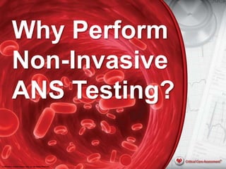 Why Perform
Non-Invasive
ANS Testing?
© 2010-2013. Critical Patient Care, Inc. All Rights Reserved.
 