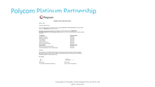 Polycom Platinum Partnership
Copyright © Progility Technologies Pvt Ltd 2015. All
rights reserved.
12
 