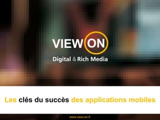 Les clés du succès des applications mobiles www.view-on.fr 