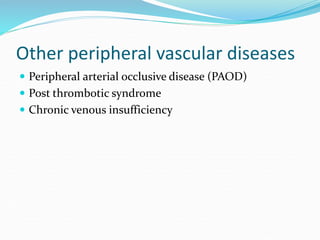 Other peripheral vascular diseases
 Peripheral arterial occlusive disease (PAOD)
 Post thrombotic syndrome
 Chronic venous insufficiency
 