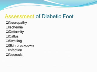 Assessment of Diabetic Foot
Neuropathy
Ischemia
Deformity
Callus
Swelling
Skin breakdown
Infection
Necrosis
 