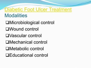 Diabetic Foot Ulcer Treatment
Modalities
Microbiological control
Wound control
Vascular control
Mechanical control
Metabolic control
Educational control
 