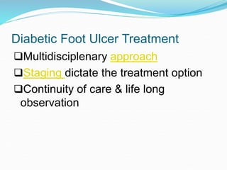 Diabetic Foot Ulcer Treatment
Multidisciplenary approach
Staging dictate the treatment option
Continuity of care & life long
observation
 