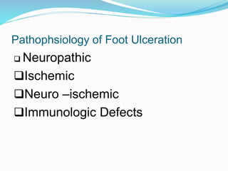 Pathophsiology of Foot Ulceration
 Neuropathic
Ischemic
Neuro –ischemic
Immunologic Defects
 