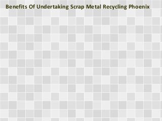 Benefits Of Undertaking Scrap Metal Recycling Phoenix 
 