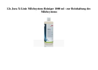 12x Jura X-Linie Milchsystem-Reiniger 1000 ml - zur Reinhaltung des
Milchsystems
 