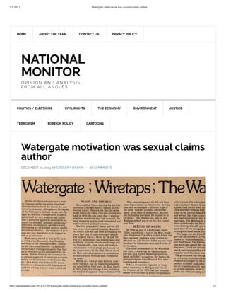 2/1/2017 Watergate motivation was sexual claims author
http://natmonitor.com/2014/12/20/watergate-motivation-was-sexual-claims-author/ 1/7
NATIONAL
MONITOR
OPINION AND ANALYSIS
FROM ALL ANGLES
Watergate motivation was sexual claims
author
DECEMBER 20, 2014 BY GREGORY BASKIN — 26 COMMENTS
HOME ABOUT THE TEAM CONTACT US PRIVACY POLICY
POLITICS / ELECTIONS CIVIL RIGHTS THE ECONOMY ENVIRONMENT JUSTICE
TERRORISM FOREIGN POLICY CARTOONS
 