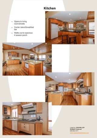 Kitchen
• Opens to living
room/dinette
• Center island/breakfast
bar
• Walks out to spacious
4 season porch
Listed by: DAN MILLER
RE/MAX Preferred
608-852-7071
www.madcitydreamhomes.com
 