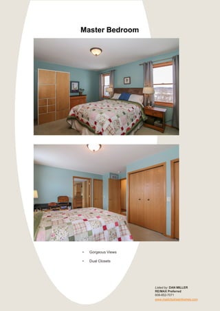 Master Bedroom
Listed by: DAN MILLER
RE/MAX Preferred
608-852-7071
www.madcitydreamhomes.com
• Gorgeous Views
• Dual Closets
 