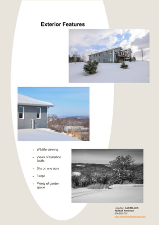 Exterior Features
• Wildlife viewing
• Views of Baraboo
Bluffs
• Sits on one acre
• Firepit
• Plenty of garden
space
Listed by: DAN MILLER
RE/MAX Preferred
608-852-7071
www.madcitydreamhomes.com
 