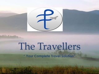 The Travellers
“ Your Complete Travel Solution”
 