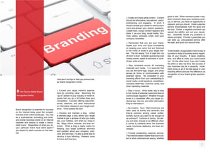 8 Hot Tips for Better Brand
Recognition Online
Brand recognition is essential for success
on the Internet today given the competi-
tiveness of the online landscape. You may
be a businessman promoting your brick-
and-mortar business online or an Internet
marketer who desires to create a memo-
rable brand. Regardless of what you do,
your particular brand must stand apart if
you expect to reach success on the Inter-
net.
Here are 8 hot tips to help you achieve bet-
ter brand recognition online:
. Exceed your target market’s expecta-
tions by providing value. Becoming the
“go-to” person in your industry or niche re-
quires that you go a bit further than your
competition. Consider offering teleconfer-
ences, webinars, and other instructional
or informative classes to your target audi-
ence. Think outside the box!
. Develop and maintain a blog. Unlike
a website page a blog allows your target
market to get a glimpse of who you really
are, your hobbies, and what you enjoy in
life. Blogs inform, educate, and even en-
tertain. While a blog is highly useful for
keeping your target audience informed
and updated about your company, prod-
ucts, and services, it’s also a great way to
develop a loyal following. Readers come
to know and trust you.
.Create and share great content. Content
should be informative, educational, useful,
entertaining, and engaging. In short, it
should compel your reader to want to learn
more and answer your visitors’ questions.
Create fresh, unique content regularly and
share it via your blog, social media, You-
Tube videos, podcasts, email, even your
company newsletter.
. Remember that you are your brand.
Speak your mind and focus consistently
on keeping your name first and foremost
in the minds of those in your target mar-
ket. The old saying “Out of sight and out
of mind” is true! Consider sponsoring local
charity events, speak at seminars or work-
shops, write a book.
. Stay consistent across all marketing
materials and media. It is essential that
you use the same logo, slogan, and photo
across all forms of communication with
potential clients. Be consistent in your
branding efforts from your website/blog to
social media, email signature, newsletters,
company letterhead, business cards, and
other marketing materials.
. Stay in touch. What better way to stay
in the minds of potential customers than to
communicate regularly? Whether through
email or a newsletter offer your target au-
dience tips, how-tos, and other information
they’re interested in.
. Be creative. Sure, trifold brochures are
often used at events and seminars and
they’re common among career profes-
sionals, but do you want to be thought of
as common? Common is boring. Be dar-
ing and bold; choose to be different when
it comes to collateral items like business
cards, brochures, stationery, and even en-
velopes.
. Provide outstanding customer service.
The Internet makes it easier than ever to lis-
ten to what customers are saying, whether
good or bad. When someone posts a neg-
ative comment about your company, prod-
uct, or service, you have an opportunity to
respond, and you should. Great customer
service encompasses both the good and
the bad. Online, a negative comment can
spread like wildfire and ruin your reputa-
tion. Gracefully handle any problems or
issues promptly. Provide a guarantee you
can back up, unsurpassed service after
the sale, and quick turn around time.
A memorable, recognizable brand is key to
success in today’s business arena regard-
less of your industry. It takes creativity,
time, and effort to make your brand stand
out. On the other hand, if you don’t make
the effort or take the time, the success of
your business may be in jeopardy. Imple-
ment some or all of the tips above in your
branding efforts and see the difference as
recognition of your brand grows exponen-
tially!
30
 